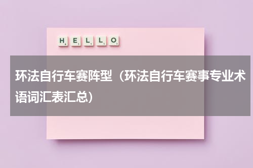 环法自行车赛阵型（环法自行车赛事专业术语词汇表汇总）