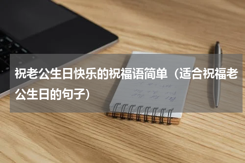 祝老公生日快乐的祝福语简单（适合祝福老公生日的句子）