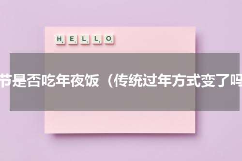 春节是否吃年夜饭（传统过年方式变了吗）
