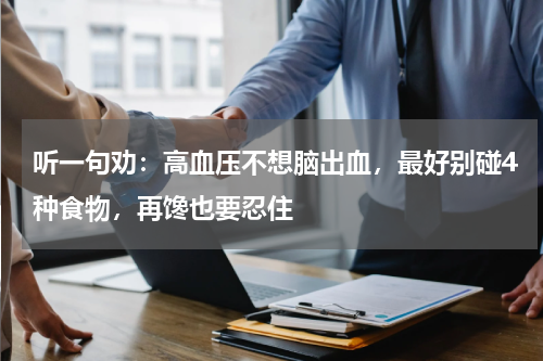 听一句劝：高血压不想脑出血，最好别碰4种食物，再馋也要忍住