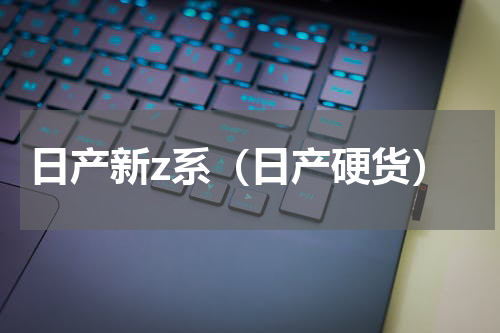 日产新z系（日产硬货）