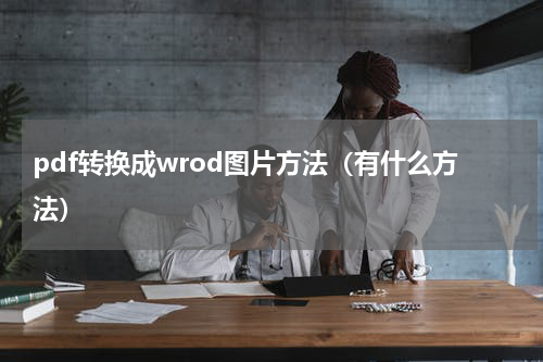 pdf转换成wrod图片方法（有什么方法）