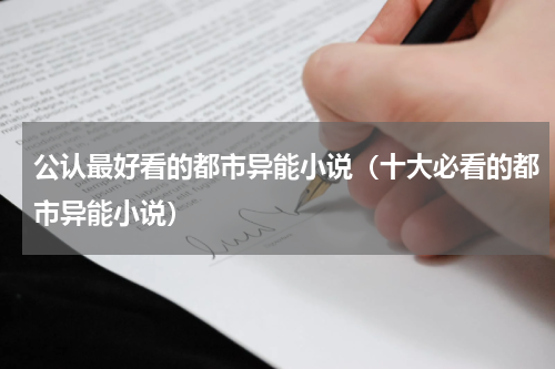 公认最好看的都市异能小说（十大必看的都市异能小说）