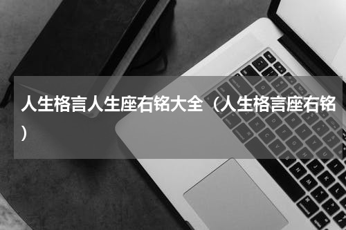 人生格言人生座右铭大全（人生格言座右铭）
