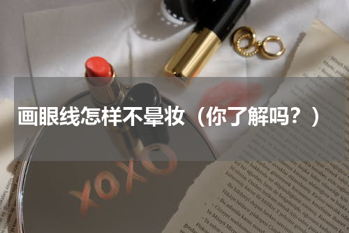 画眼线怎样不晕妆（你了解吗？）
