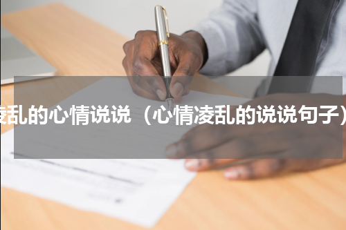 凌乱的心情说说（心情凌乱的说说句子）