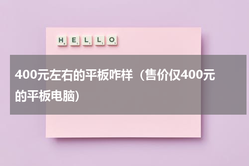 400元左右的平板咋样（售价仅400元的平板电脑）