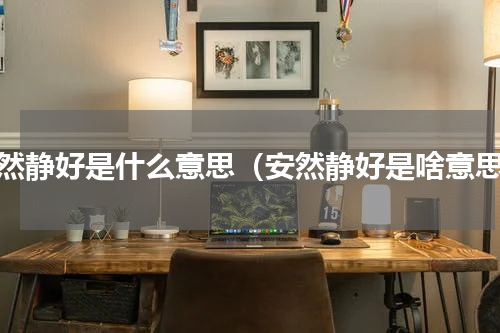 安然静好是什么意思（安然静好是啥意思）