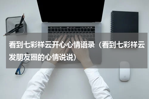 看到七彩祥云开心心情语录（看到七彩祥云发朋友圈的心情说说）