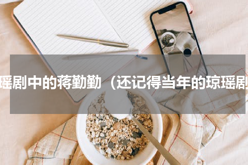 琼瑶剧中的蒋勤勤（还记得当年的琼瑶剧）