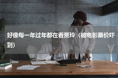 好像每一年过年都在看贾玲（被电影票价吓到）