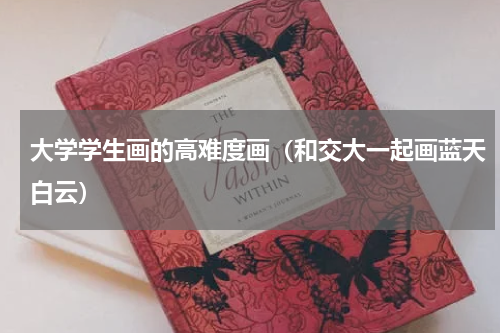 大学学生画的高难度画（和交大一起画蓝天白云）