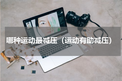 哪种运动最减压（运动有助减压）