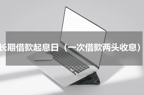 长期借款起息日（一次借款两头收息）