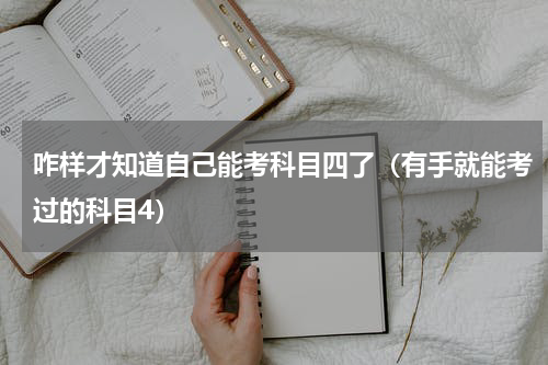 咋样才知道自己能考科目四了（有手就能考过的科目4）