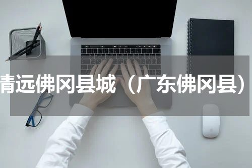 清远佛冈县城（广东佛冈县）