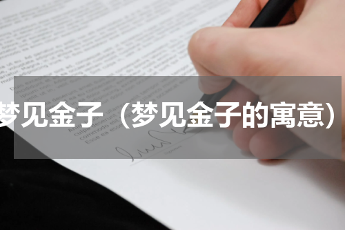 梦见金子（梦见金子的寓意）