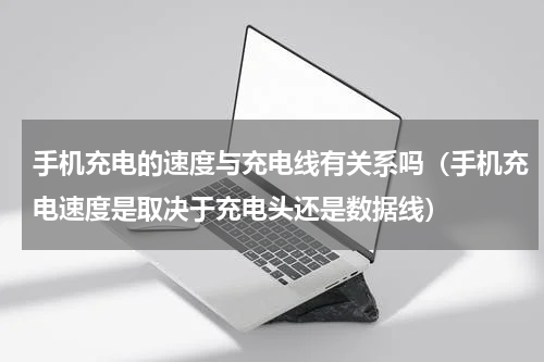手机充电的速度与充电线有关系吗（手机充电速度是取决于充电头还是数据线）
