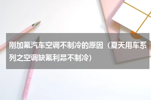 刚加氟汽车空调不制冷的原因（夏天用车系列之空调缺氟利昂不制冷）