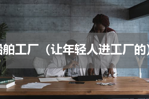 船舶工厂（让年轻人进工厂的）