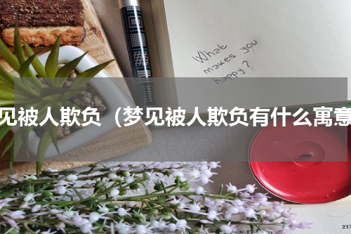 梦见被人欺负（梦见被人欺负有什么寓意）