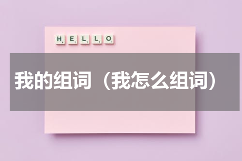 我的组词（我怎么组词）