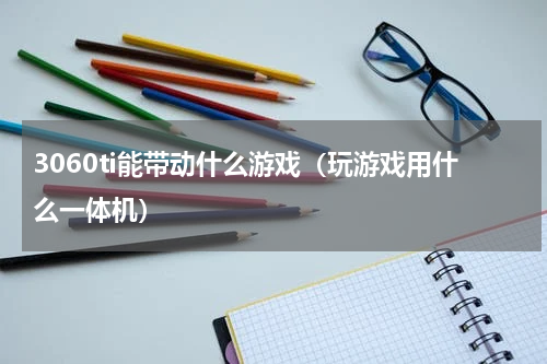 3060ti能带动什么游戏（玩游戏用什么一体机）