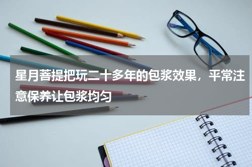 星月菩提把玩二十多年的包浆效果，平常注意保养让包浆均匀