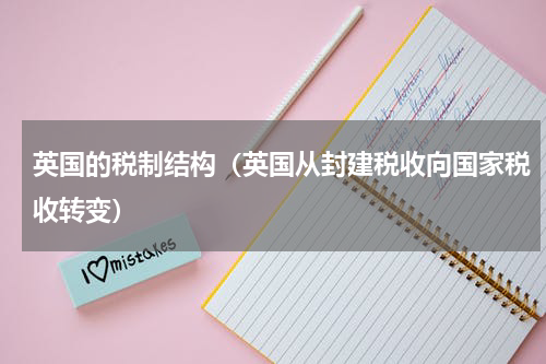 英国的税制结构（英国从封建税收向国家税收转变）