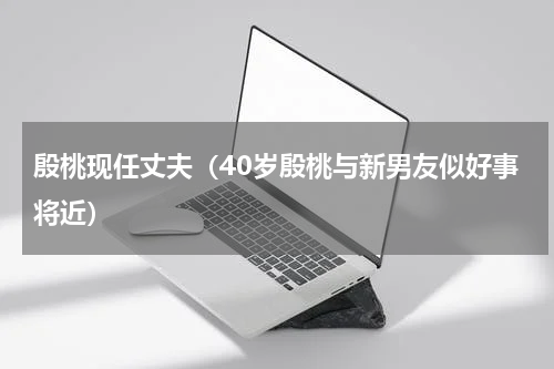 殷桃现任丈夫（40岁殷桃与新男友似好事将近）