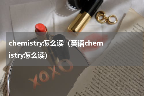 chemistry怎么读（英语chemistry怎么读）