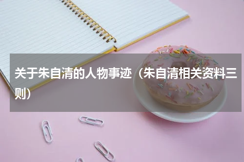 关于朱自清的人物事迹（朱自清相关资料三则）