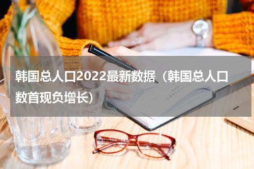 韩国总人口2022最新数据（韩国总人口数首现负增长）