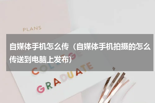 自媒体手机怎么传（自媒体手机拍摄的怎么传送到电脑上发布）