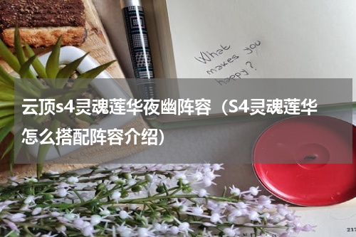 云顶s4灵魂莲华夜幽阵容（S4灵魂莲华怎么搭配阵容介绍）