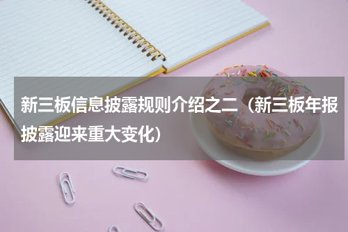 新三板信息披露规则介绍之二（新三板年报披露迎来重大变化）