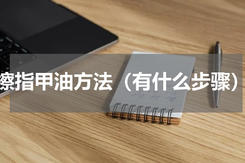 擦指甲油方法（有什么步骤）