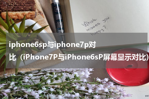 iphone6sp与iphone7p对比（iPhone7P与iPhone6sP屏幕显示对比）