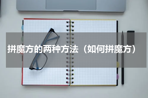 拼魔方的两种方法（如何拼魔方）