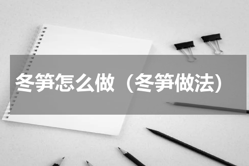 冬笋怎么做（冬笋做法）