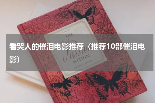 看哭人的催泪电影推荐（推荐10部催泪电影）