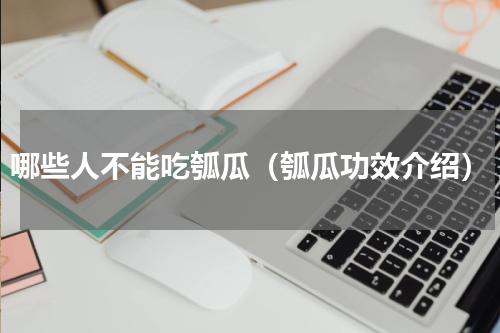 哪些人不能吃瓠瓜（瓠瓜功效介绍）