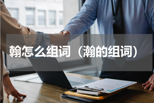 翰怎么组词（瀚的组词）