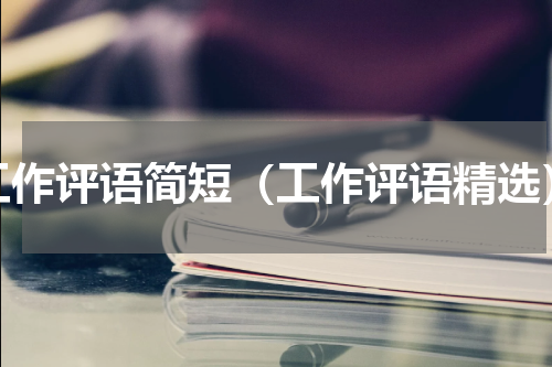 工作评语简短（工作评语精选）
