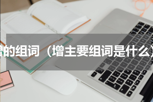 增的组词（增主要组词是什么）