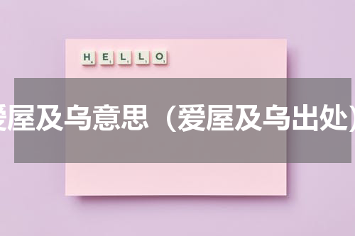 爱屋及乌意思（爱屋及乌出处）