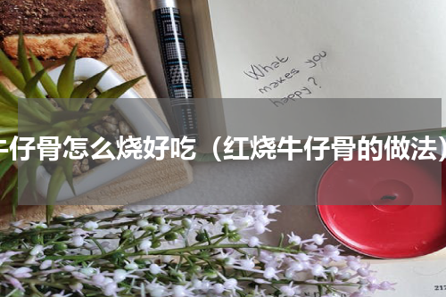牛仔骨怎么烧好吃（红烧牛仔骨的做法）