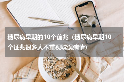 糖尿病早期的10个前兆（糖尿病早期10个征兆很多人不重视耽误病情）