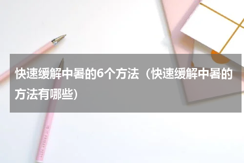 快速缓解中暑的6个方法（快速缓解中暑的方法有哪些）