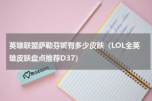 英雄联盟萨勒芬妮有多少皮肤（LOL全英雄皮肤盘点推荐D37）